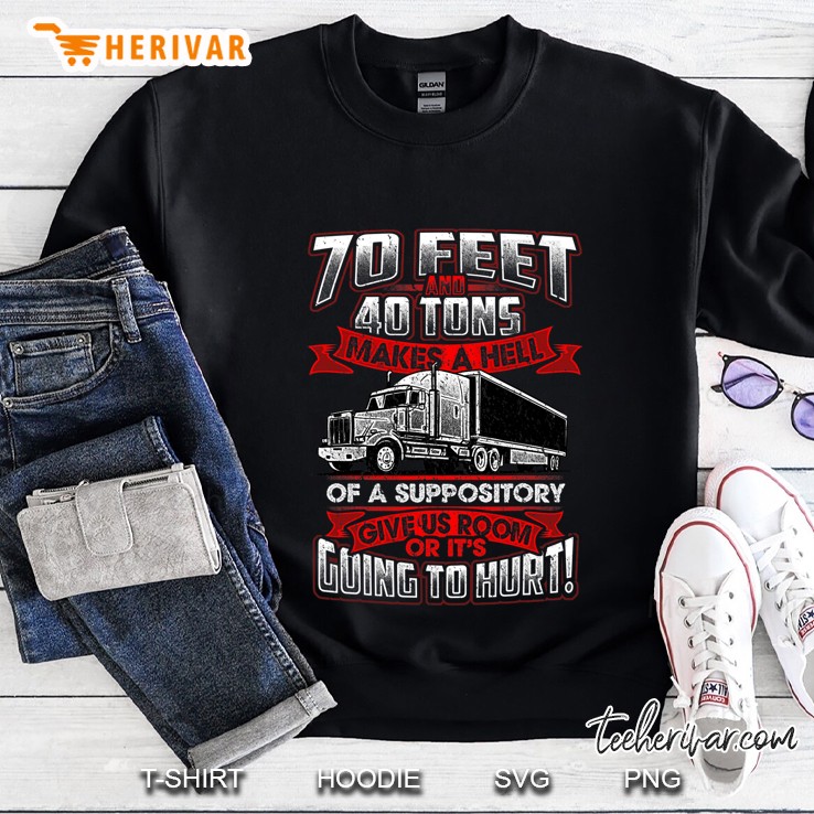 70 Feet 40 Tons Makes Hell Of Suppository Truck Driver Shirt Sweatshirt
