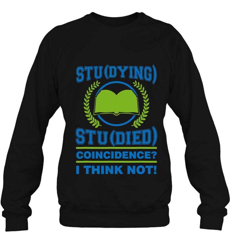 Stu-Dying Stu-Died Coincidence Funny College Student Sweatshirt