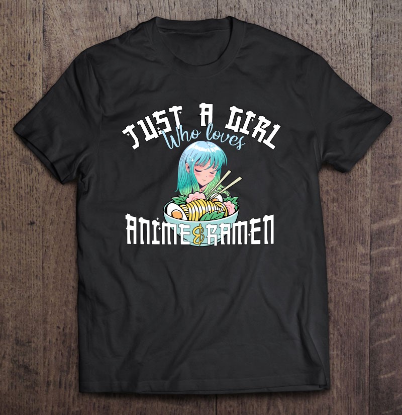 Anime Girl Shirt Just A Girl Who Loves Anime And Ramen