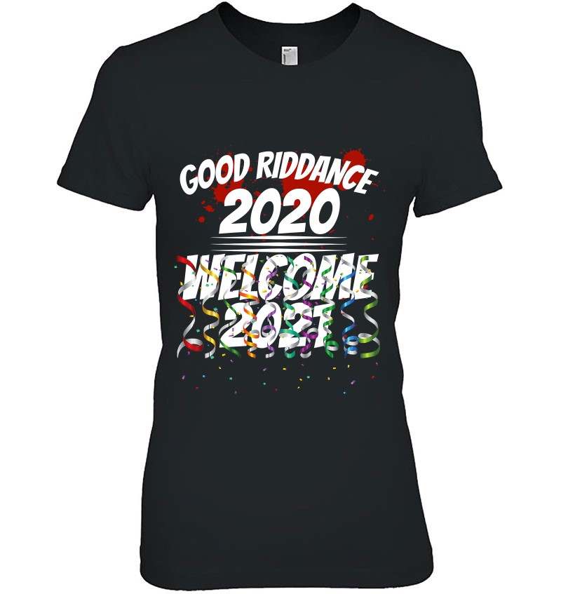 Details about   Goodbye Good Riddance 2020 Welcome 2021 Happy New Year Funny T-Shirt