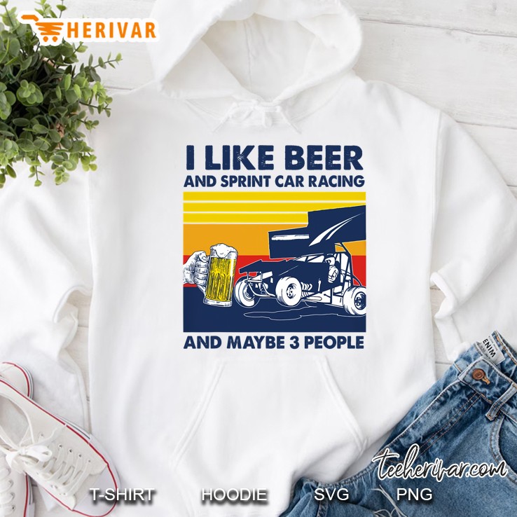 I Like Beer And Sprint Car Racing And Maybe 3 People Hoodie