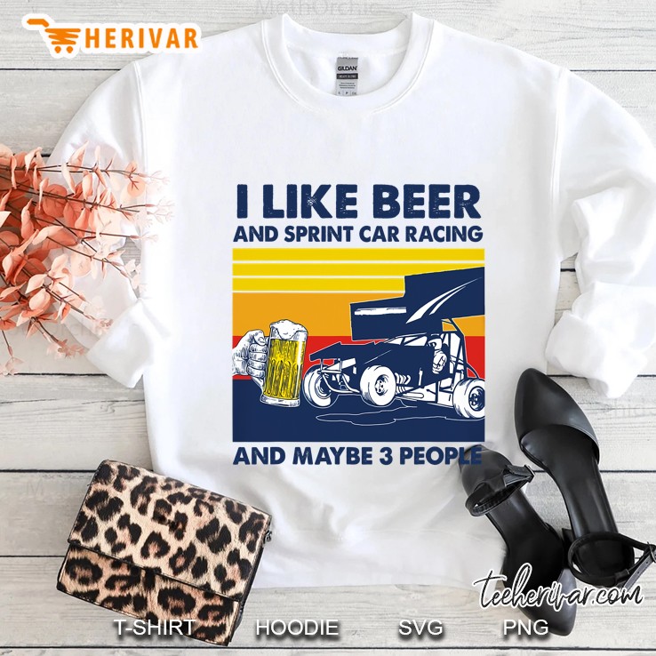 I Like Beer And Sprint Car Racing And Maybe 3 People Sweatshirt