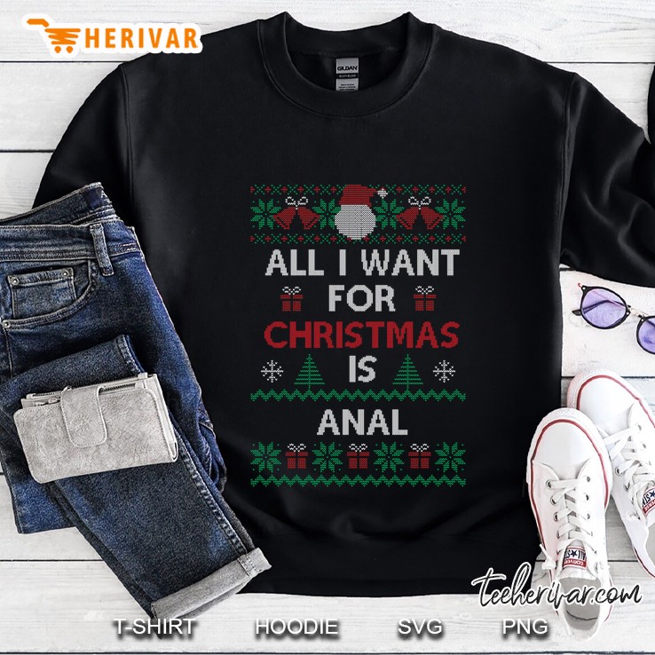 All I Want For Christmas Is Anal Funny Ugly Sweater Xmas Sweatshirt