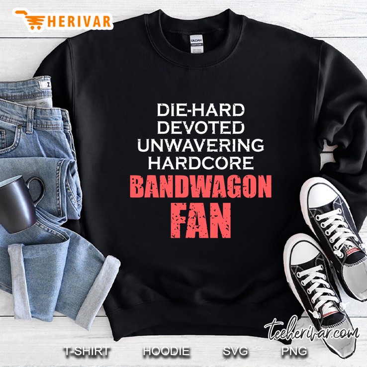 Die Hard Devoted Unwavering Hardcore Bandwagon Fan Gift Sweatshirt
