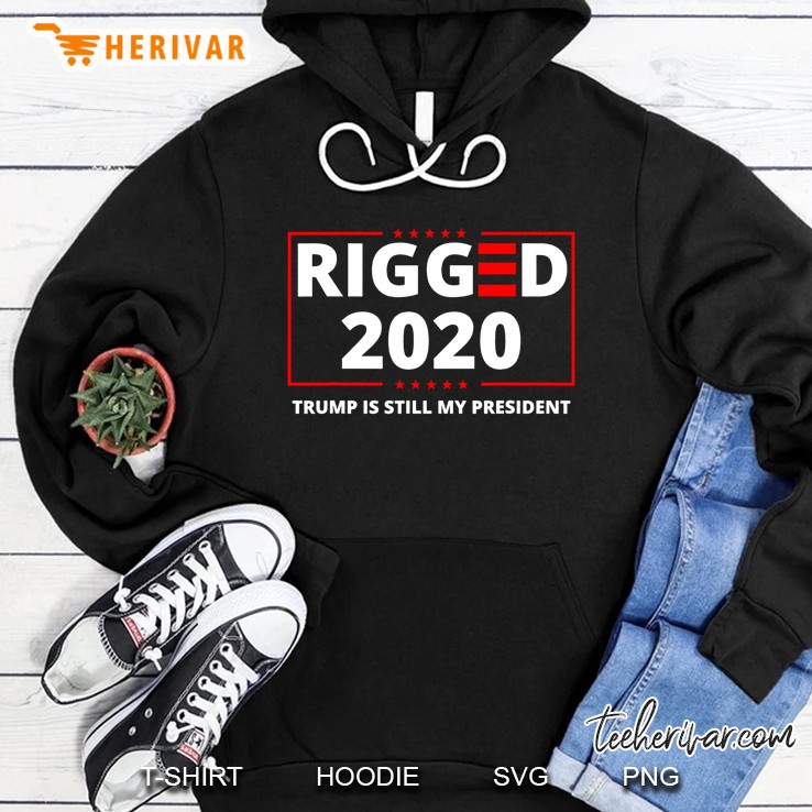 Rigged 2020 Election Voter Fraud Trump Is Still My President Hoodie