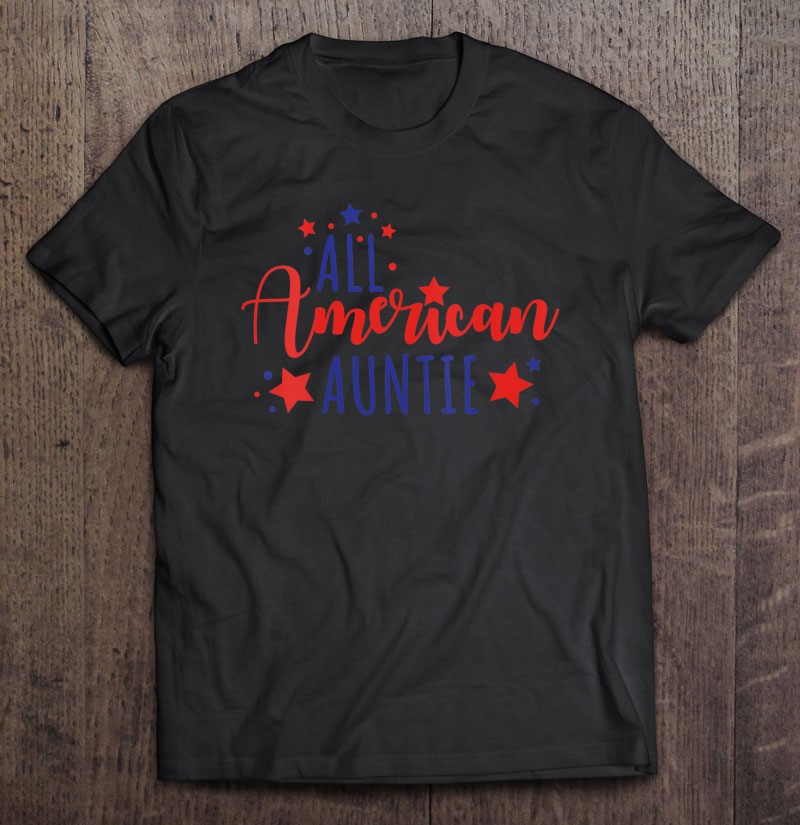 4th of July Aunt Shirt Womens Fourth of July Shirts All American Auntie 4th of July Shirt Patriotic Womens Shirts