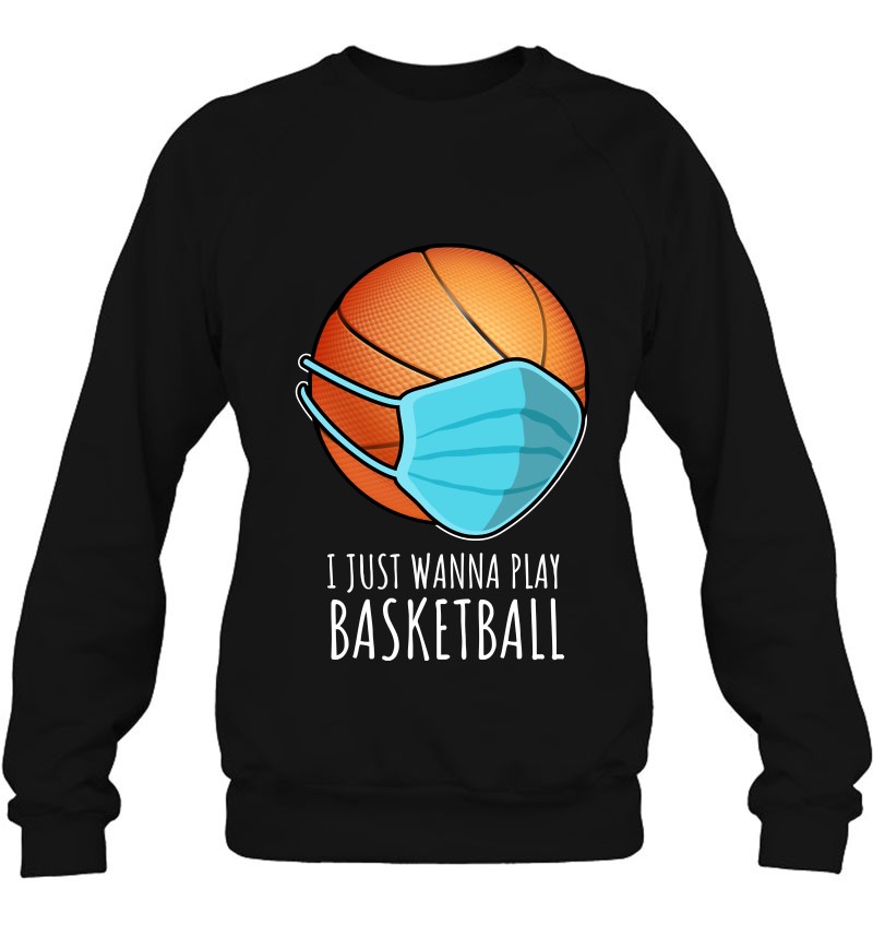 Funny Basketball Shirts I Just Wanna Play Basketball Player Sweatshirt