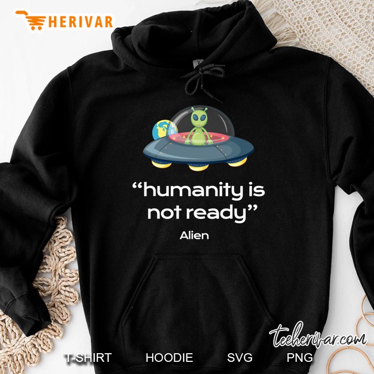Humanity Is Not Ready - Alien - Galactic Federation - Funny Hoodie