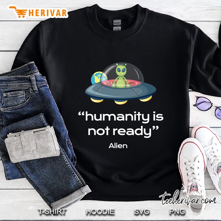 Humanity Is Not Ready - Alien - Galactic Federation - Funny Sweatshirt
