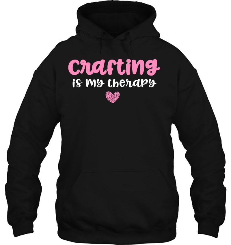 Crafting Gifts For Women Crafts Crafting Is My Therapy T Shirts