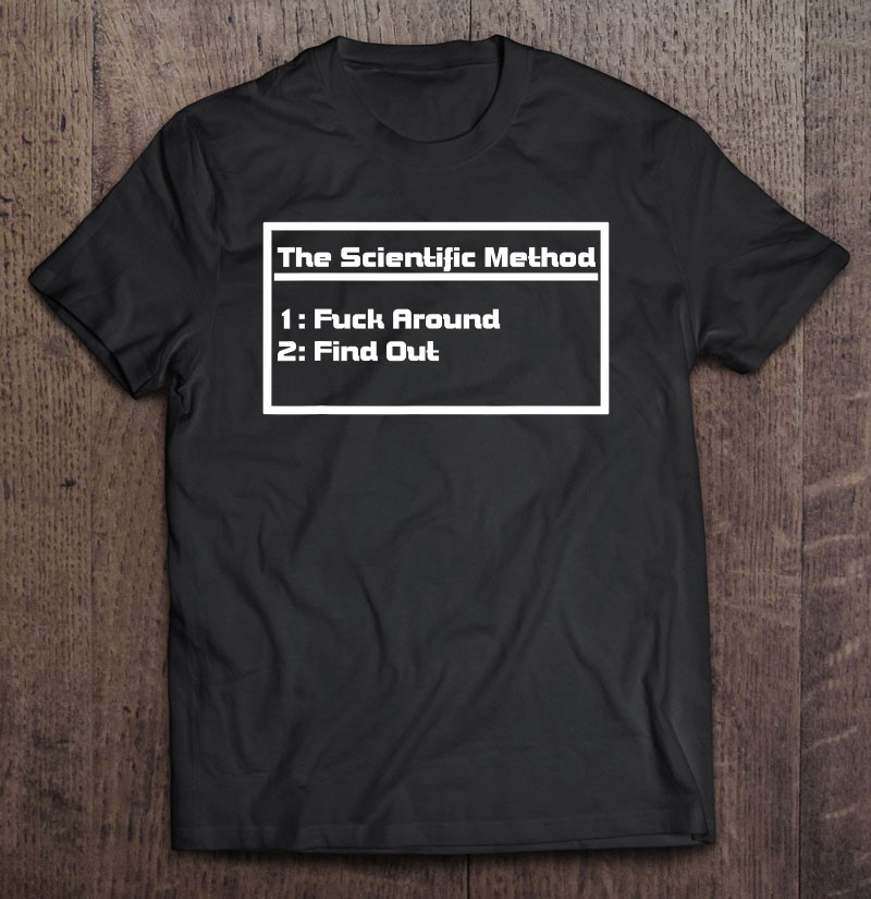 Fuck Around Find Out The Scientific Method Tee Shirt - Trend T