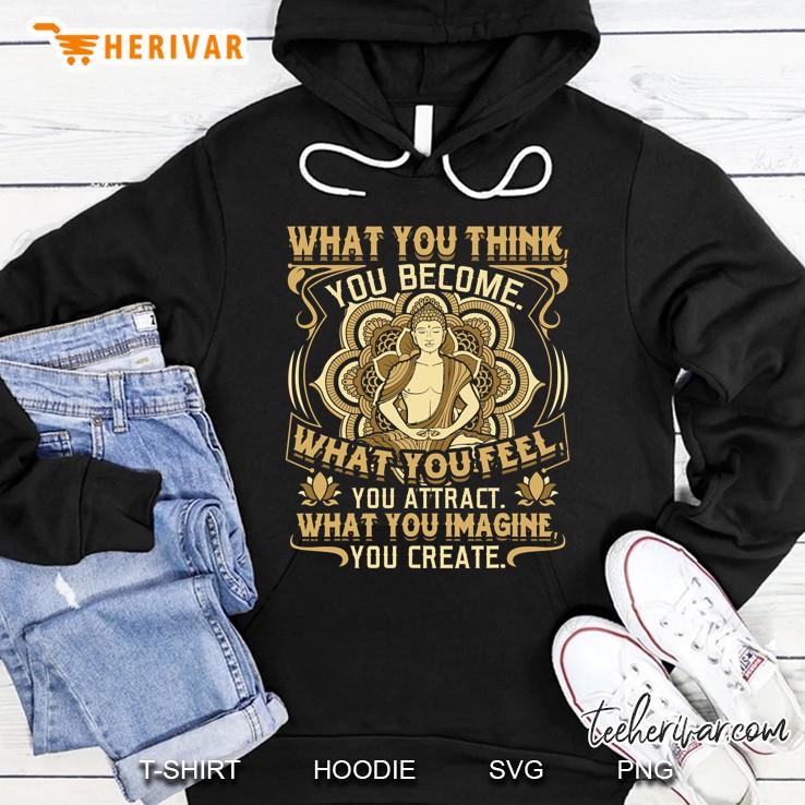 What You Think You Become - Buddha Shirt - Buddha Hoodie