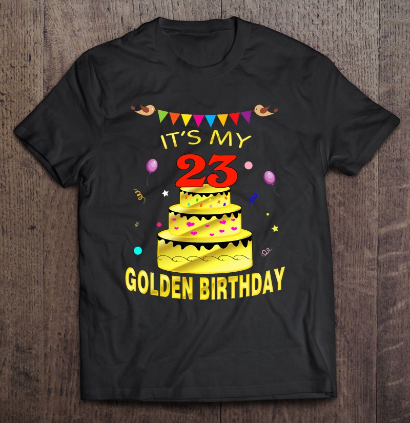 It S My 23rd Golden Birthday Shirt 23 Years Old 23rd Gift