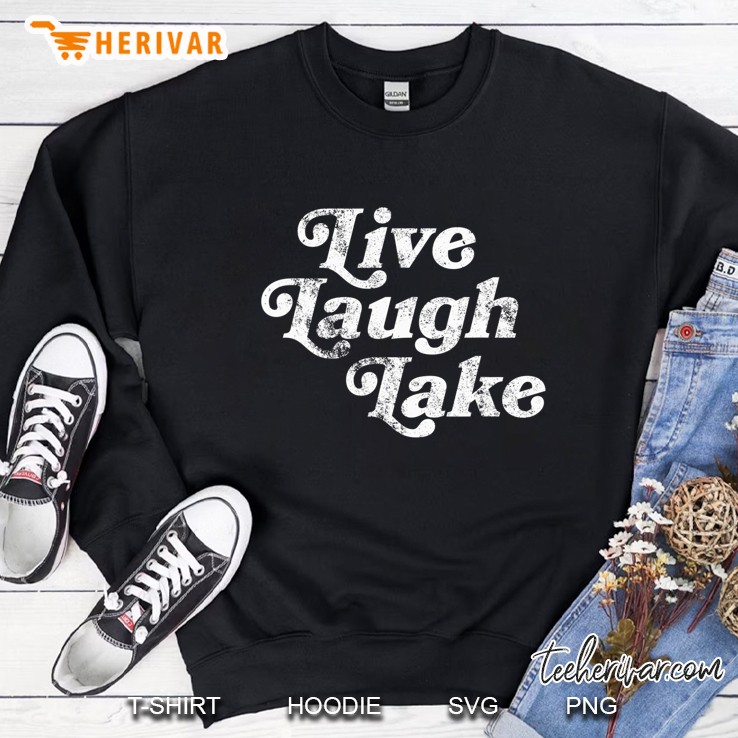 Lake Life Tshirt - Live Laugh Lake Sweatshirt