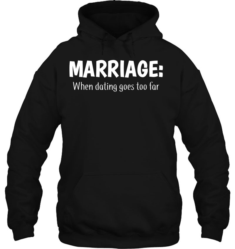 Marriage Tshirts When Dating Goes Too Far Funny Wedding Gift Mugs