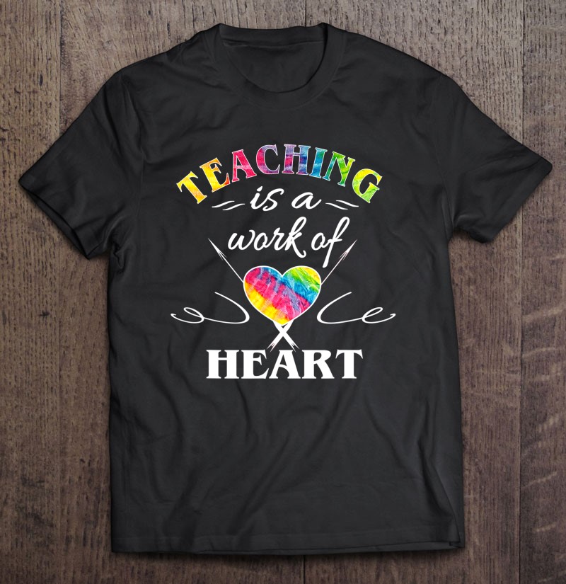 Sizes Custom Teachers Gifts Woman T-shirt Teaching Is A Work Of Heart Design T-shirt Color Teaching Is A Work Of Heart Design Shirt