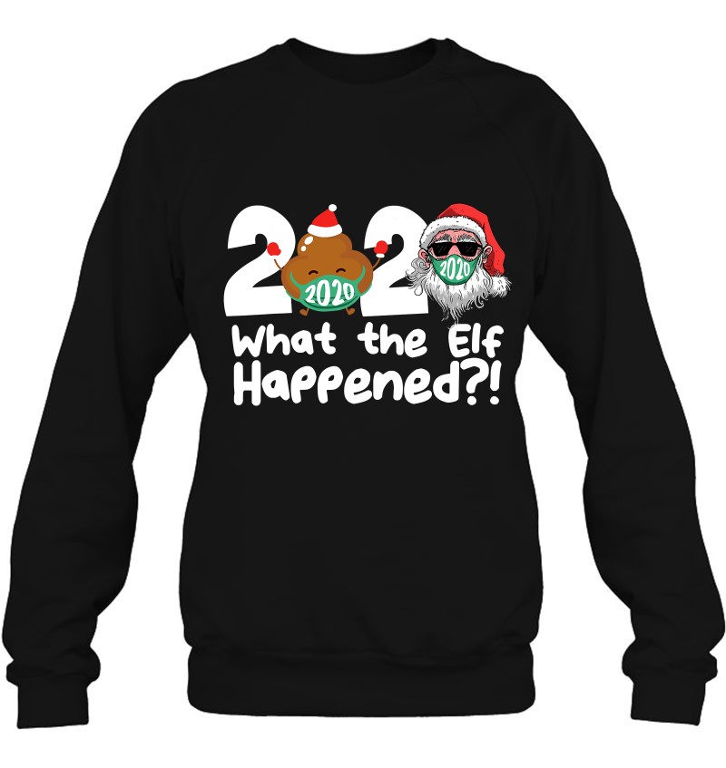 Funny Christmas What The Elf Happened To 2020 Xmas Pajama Sweatshirt