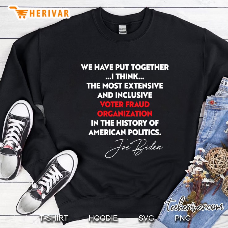 The Most Extensive Voter Fraud Organization In History Quote Sweatshirt