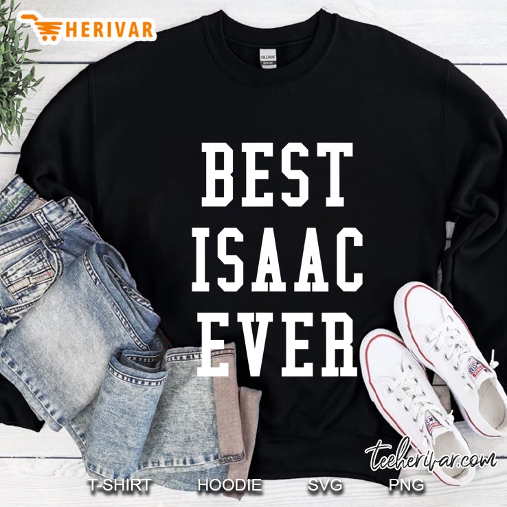 Fun Best Isaac Ever Cool Personalized First Name Gift Sweatshirt