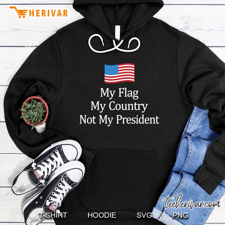 My Flag - My Country - Not My President - Anti-Trump Hoodie