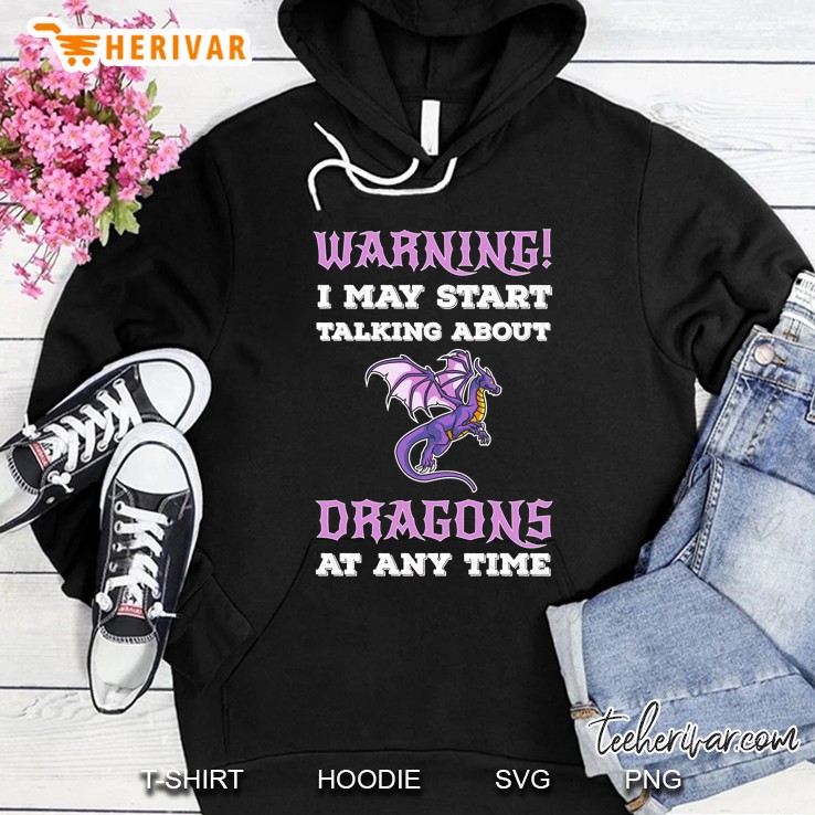 I May Start Talking About Dragons At Any Time, Dragons Lover Hoodie