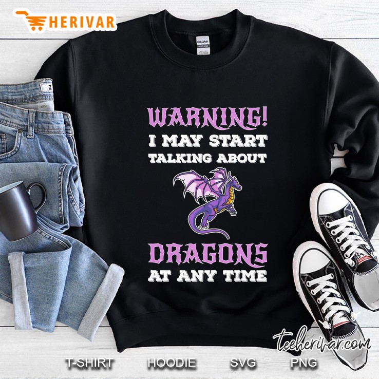 I May Start Talking About Dragons At Any Time, Dragons Lover Sweatshirt