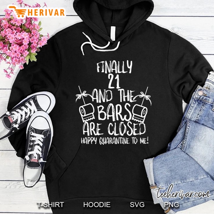 Finally 21 And The Bars Are Closed Happy Quarantine To Me Hoodie