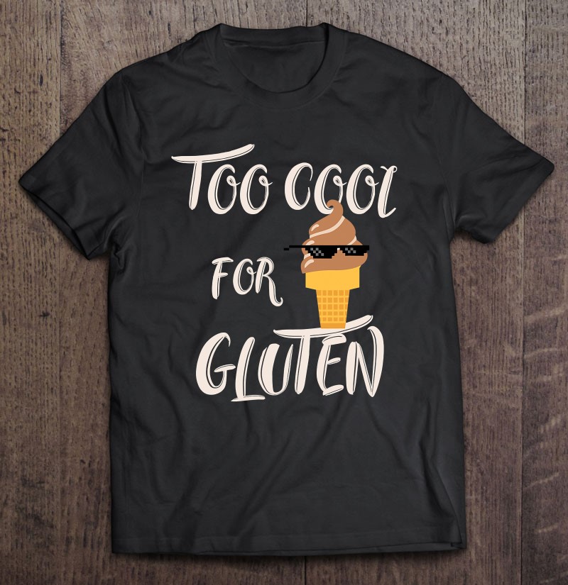 Too Cool For Gluten , Funny Food Tee