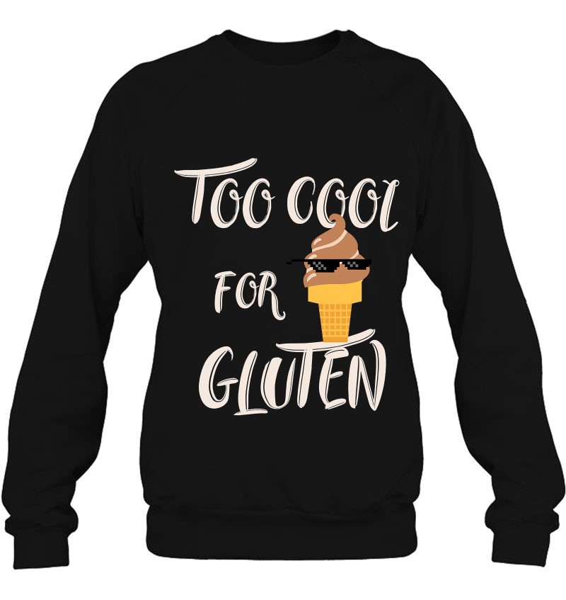 Too Cool For Gluten , Funny Food Sweatshirt
