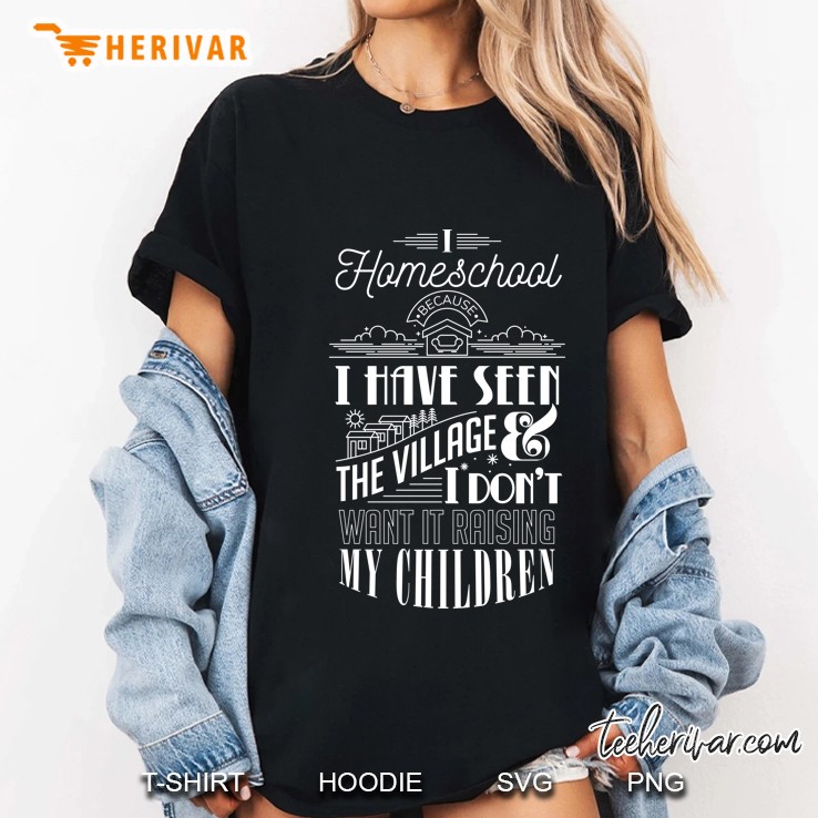 I Homeschool Because I Have Seen The Village Paren Ladies Tee