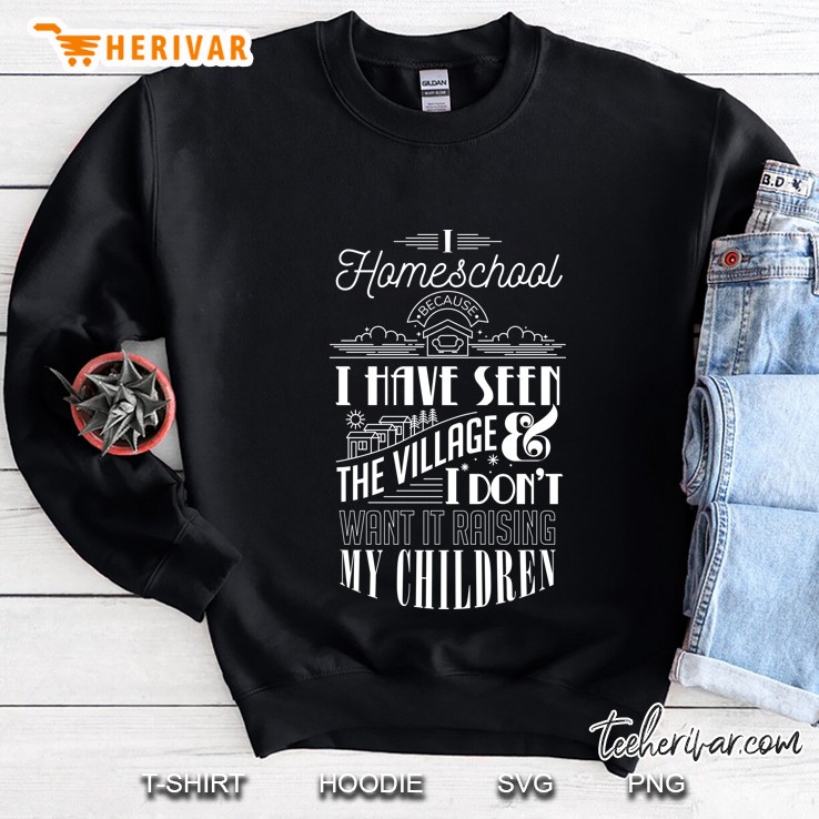 I Homeschool Because I Have Seen The Village Paren Sweatshirt