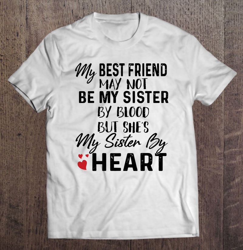 My Best Friend May Not Be My Sister By Blood But She S My Sister By Heart