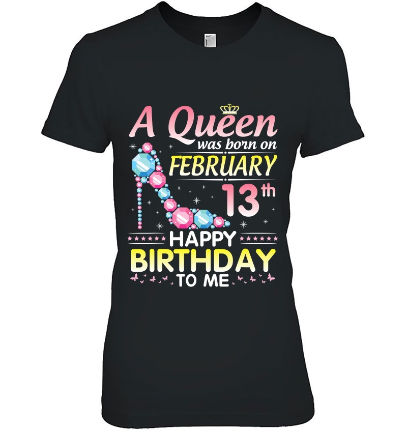 A Queen Was Born On February 13Th Happy Birthday To Me You Mugs