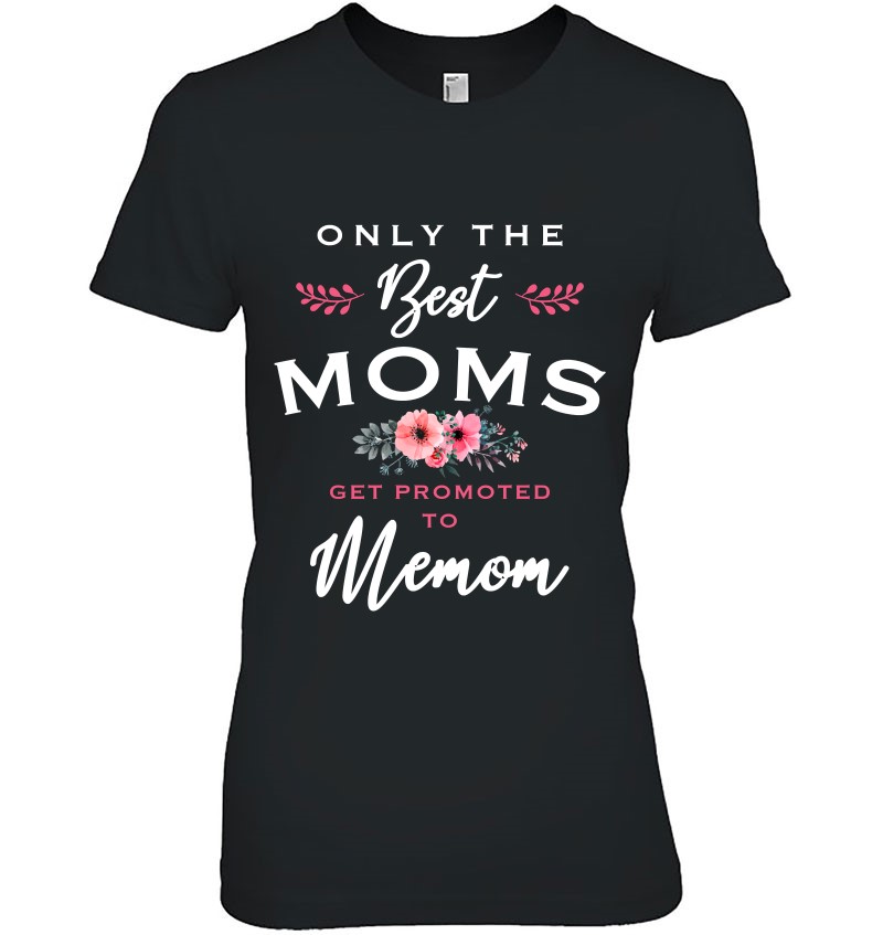 Memom Gift Only The Best Moms Get Promoted To Flower
