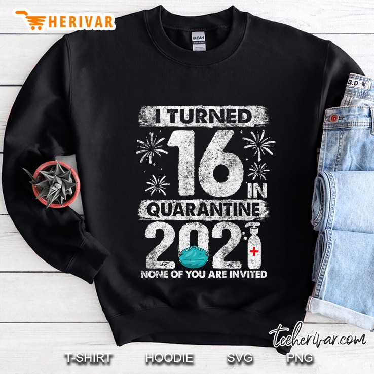 I Turned 16 In Quarantine 2021 16 Years Old 16Th Birthday Sweatshirt