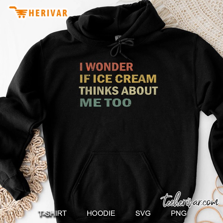 I Wonder If Ice Cream Thinks About Me Too Funny Vintage Gift Hoodie