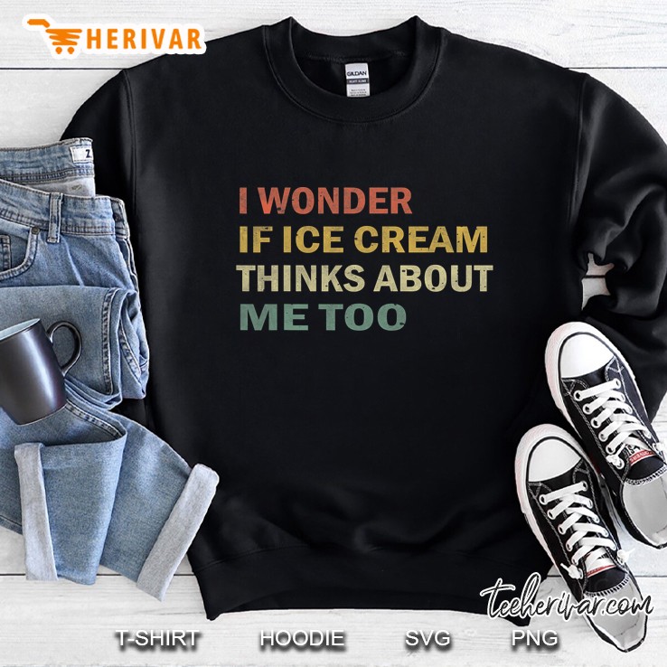 I Wonder If Ice Cream Thinks About Me Too Funny Vintage Gift Sweatshirt