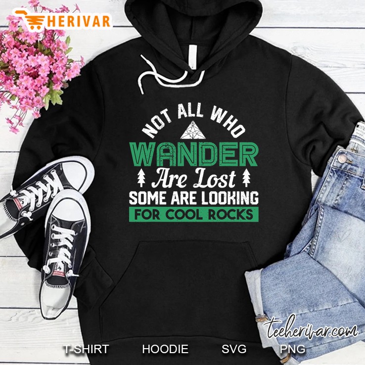 Not All Who Wander Are Lost Some Looking For Rocks Geologist Hoodie