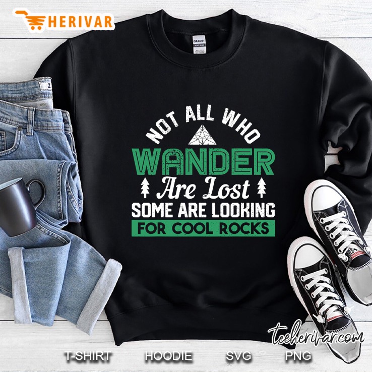 Not All Who Wander Are Lost Some Looking For Rocks Geologist Sweatshirt