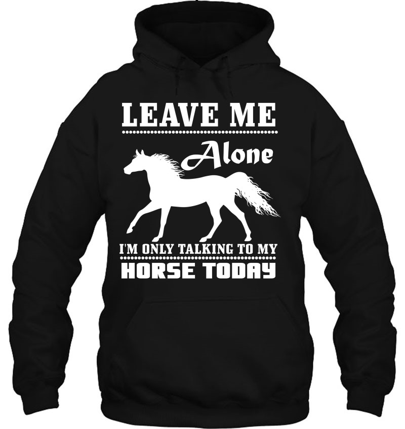 Tstars Leave Me Alone I'm Only Talking to My Horse Gift for Horse Lover Women Hoodie 