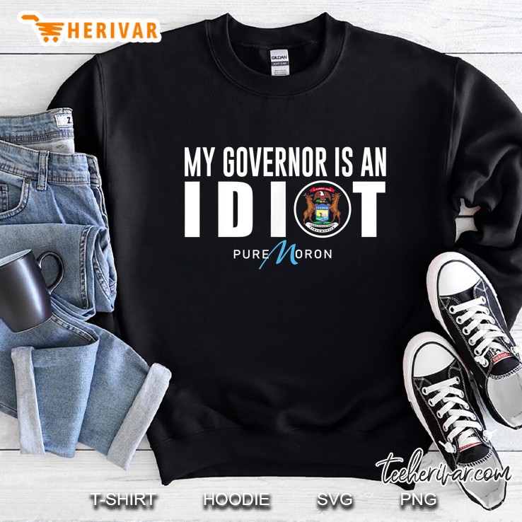 My Governor Is An Idiot Michigan Pure Moron Sweatshirt