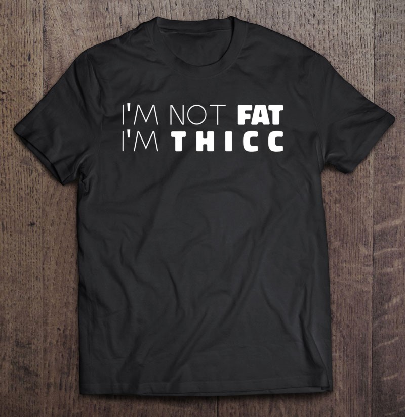 I'm Not Fat I'm Thicc Shirt For Thick Thighs Lovers