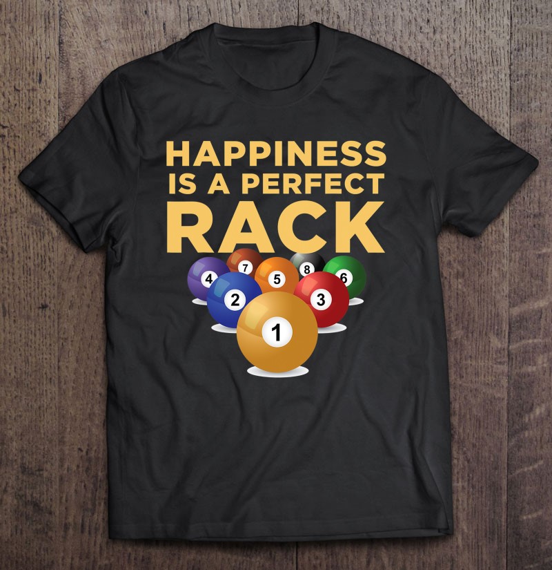 Happiness Is A Perfect Rack Billiards Pool Novelty Shirt