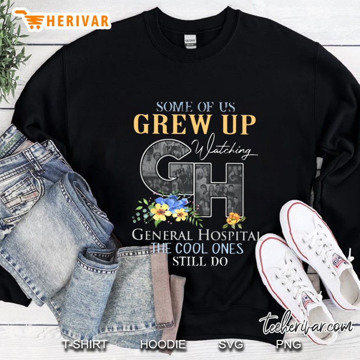 Some Of Us Grew Up Watching GH General Hospital The Cool Ones Still Do Sweatshirt
