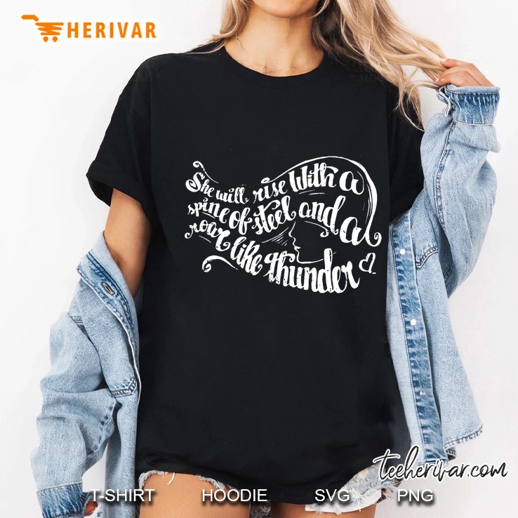 She Will Rise With A Spine Of Steel And A Roar Like Thunder Ladies Tee