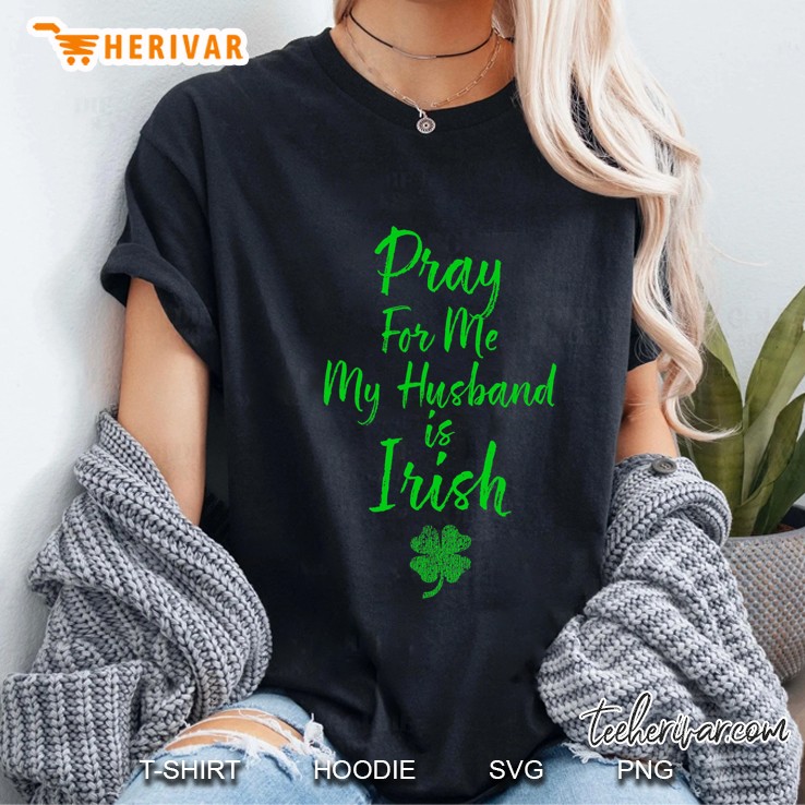 Pray For Me My Husband Is Irish St Patricks Day Ireland Wife Ladies Tee