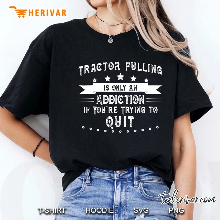 Tractor Pulling Is Only Addicting If You Try To Quit Ladies Tee