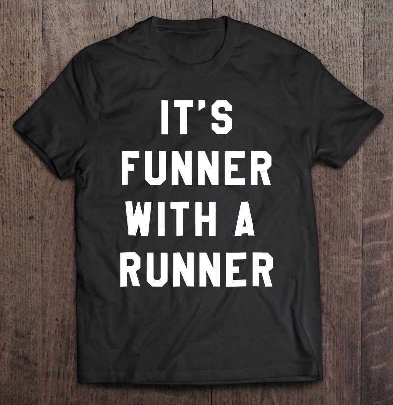 It's Funner With A Runner Funny Running Shirts Run