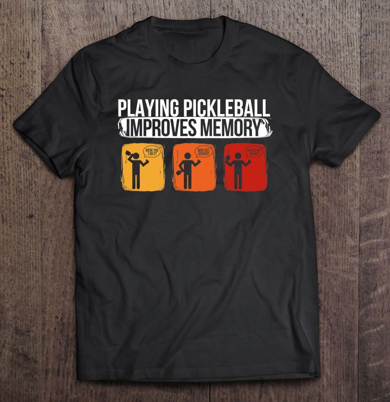 Playing Pickleball Improves Memory Pickleball Player T-Shirt 