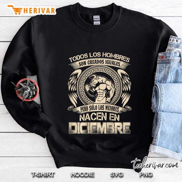 Mens Todos Los Hombres Son Iguales Los Mejores Nacen En Diciembre Sweatshirt